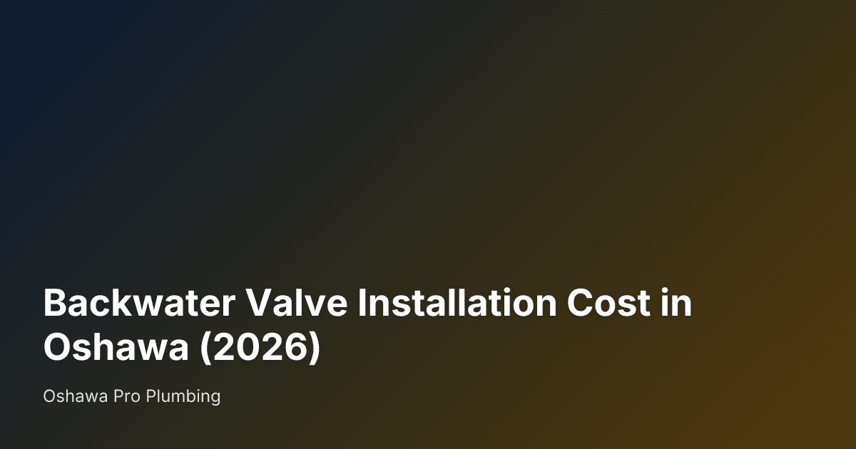 Backwater Valve Installation Cost in Oshawa (2026) — Oshawa Pro Plumbing