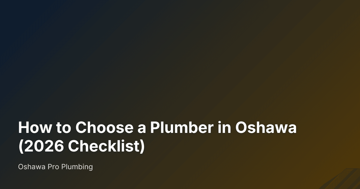How to Choose a Plumber in Oshawa (2026 Checklist) — Oshawa Pro Plumbing