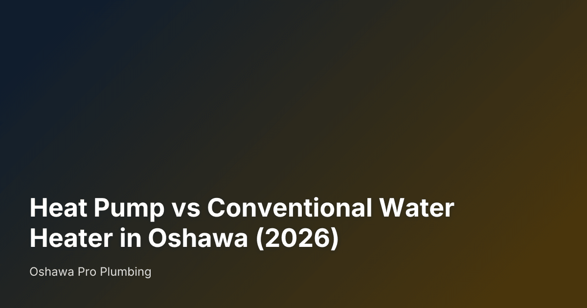 Heat Pump vs Conventional Water Heater in Oshawa (2026) — Oshawa Pro Plumbing