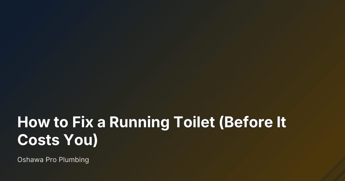 How to Fix a Running Toilet (Before It Costs You) — Oshawa Pro Plumbing