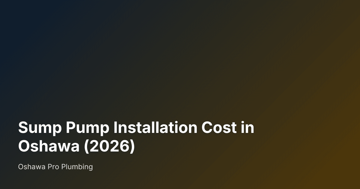 Sump Pump Installation Cost in Oshawa (2026) — Oshawa Pro Plumbing