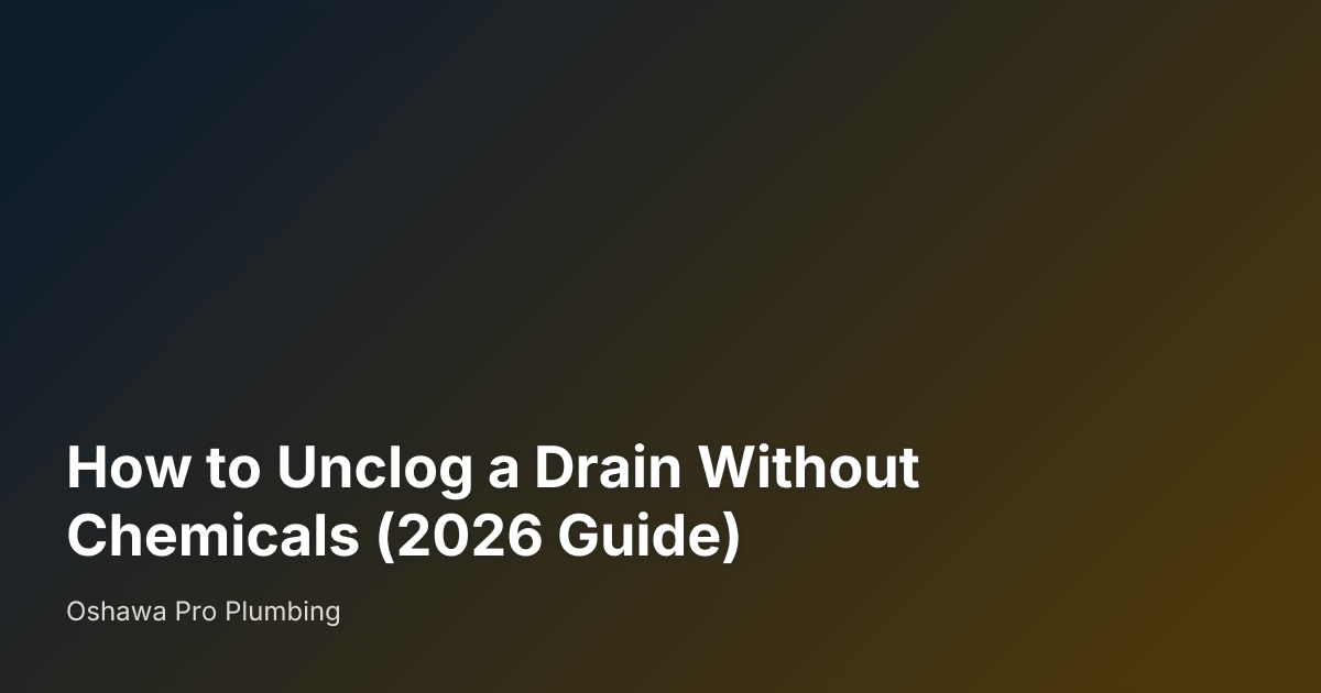 How to Unclog a Drain Without Chemicals (2026 Guide) — Oshawa Pro Plumbing